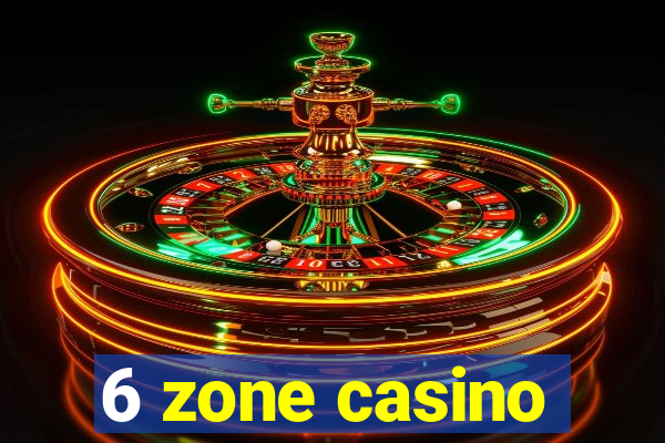 6 zone casino